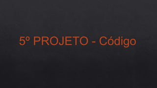 5º PROJETO - Código
 