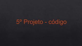 5º Projeto - código
 