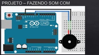 PROJETO – FAZENDO SOM COM
BUZZER
 