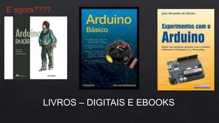 E agora????
LIVROS – DIGITAIS E EBOOKS
 