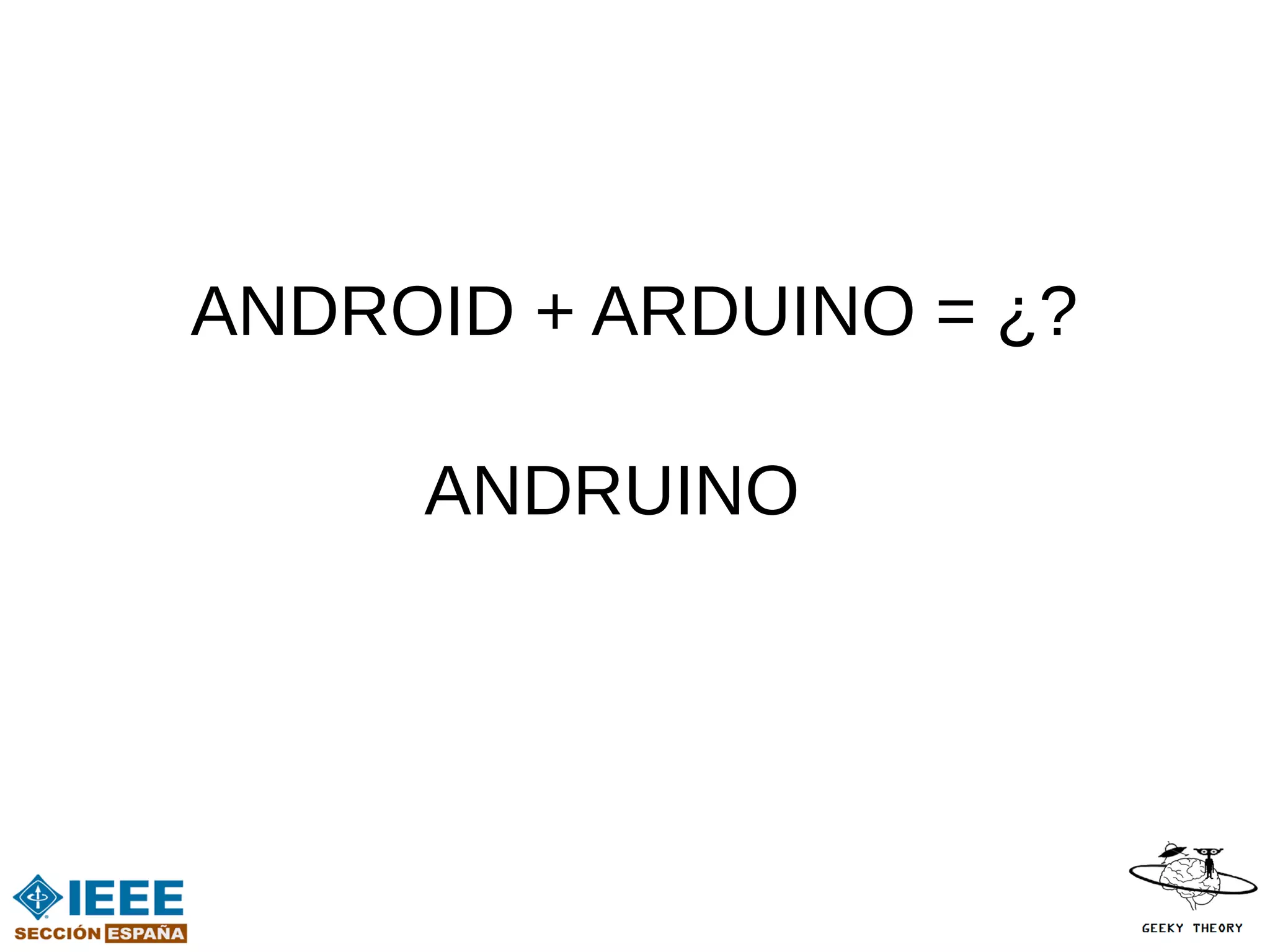 ANDROID + ARDUINO = ¿?

     ANDRUINO
 