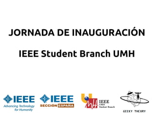 JORNADA DE INAUGURACIÓN

 IEEE Student Branch UMH
 