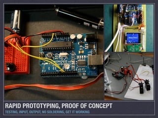 RAPID PROTOTYPING, PROOF OF CONCEPT
TESTING, INPUT, OUTPUT, NO SOLDERING, GET IT WORKING
 