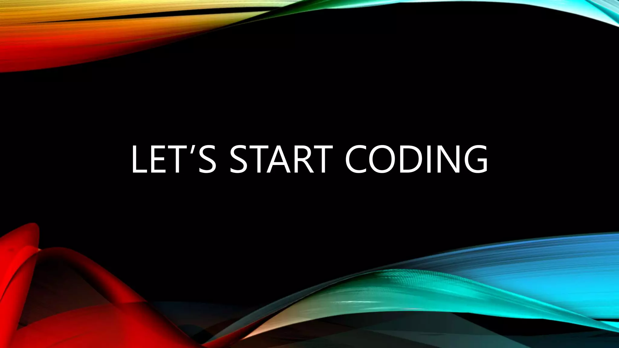 LET’S START CODING 