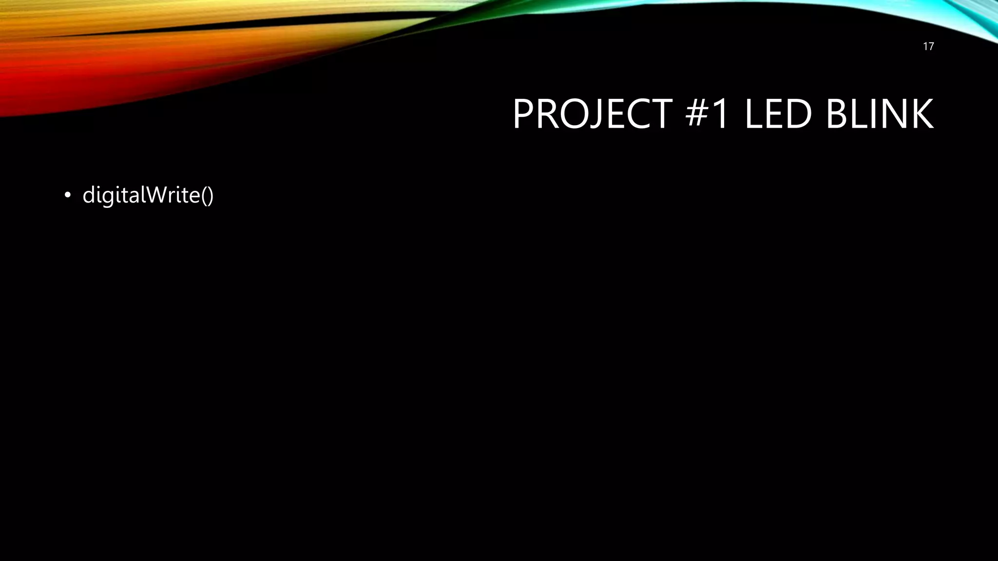 PROJECT #1 LED BLINK • digitalWrite() 17 