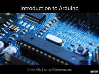 Introduction to Arduino http://flic.kr/p/5XwBFB Omer Kilic | omer@tinkersoc.org 