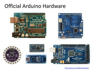 Official Arduino Hardware,[object Object],http://arduino.cc/en/Main/Hardware,[object Object]