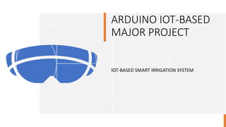 ARDUINO IOT-BASED
MAJOR PROJECT
IOT-BASED SMART IRRIGATION SYSTEM
 