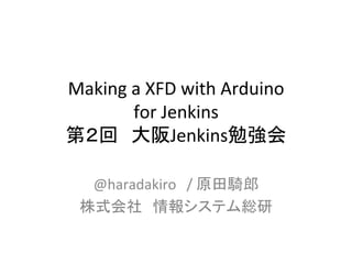 Making	
  a	
  XFD	
  with	
  Arduino	
  
          for	
  Jenkins	
  
第２回　大阪Jenkins勉強会	
              	
  
   @haradakiro　/	
  原田騎郎	
  
  株式会社　情報システム総研	
 