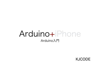 Arduino+iPhone
Arduino入門
KJCODE
 