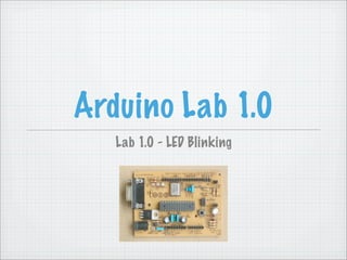 Arduino Lab 1.0
   Lab 1.0 - LED Blinking
 