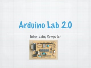 Arduino Lab 2.0
   Interfacing Computer
 