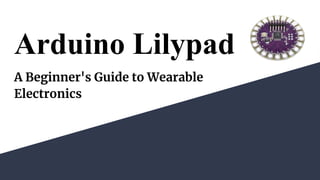 Arduino Lilypad
A Beginner's Guide to Wearable
Electronics
 