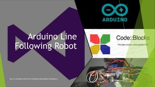 Arduino Line
Following Robot
DSE 18.2 NATIONAL INSTITUTE OF BUSSINESS MANAGEMENT KURUNEGALA 3/1/2020 1
 
