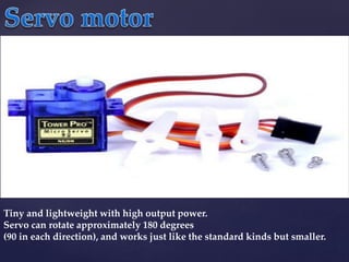 Tiny and lightweight with high output power.
Servo can rotate approximately 180 degrees
(90 in each direction), and works just like the standard kinds but smaller.
 