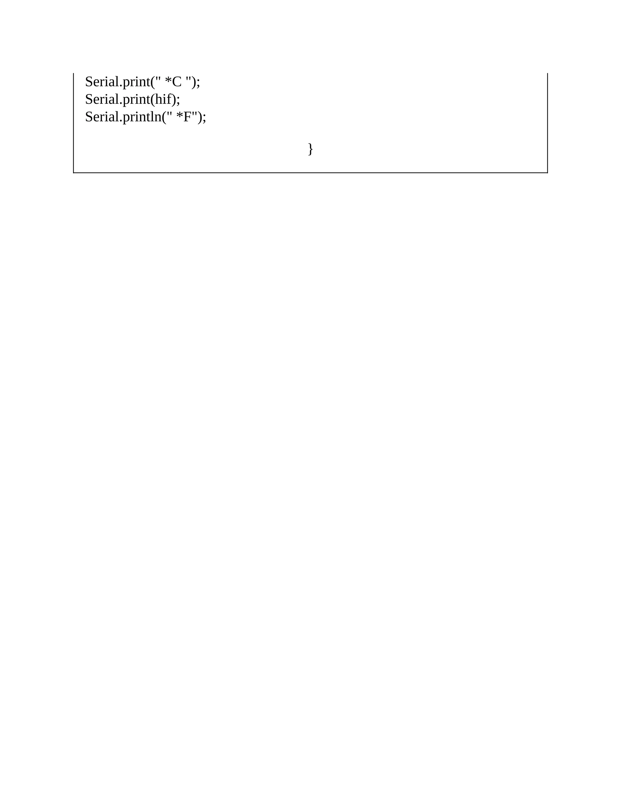 Serial.print(" *C ");
Serial.print(hif);
Serial.println(" *F");
}
 