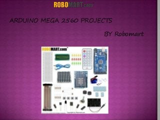 ARDUINO MEGA 2560 PROJECTS
BY Robomart
 