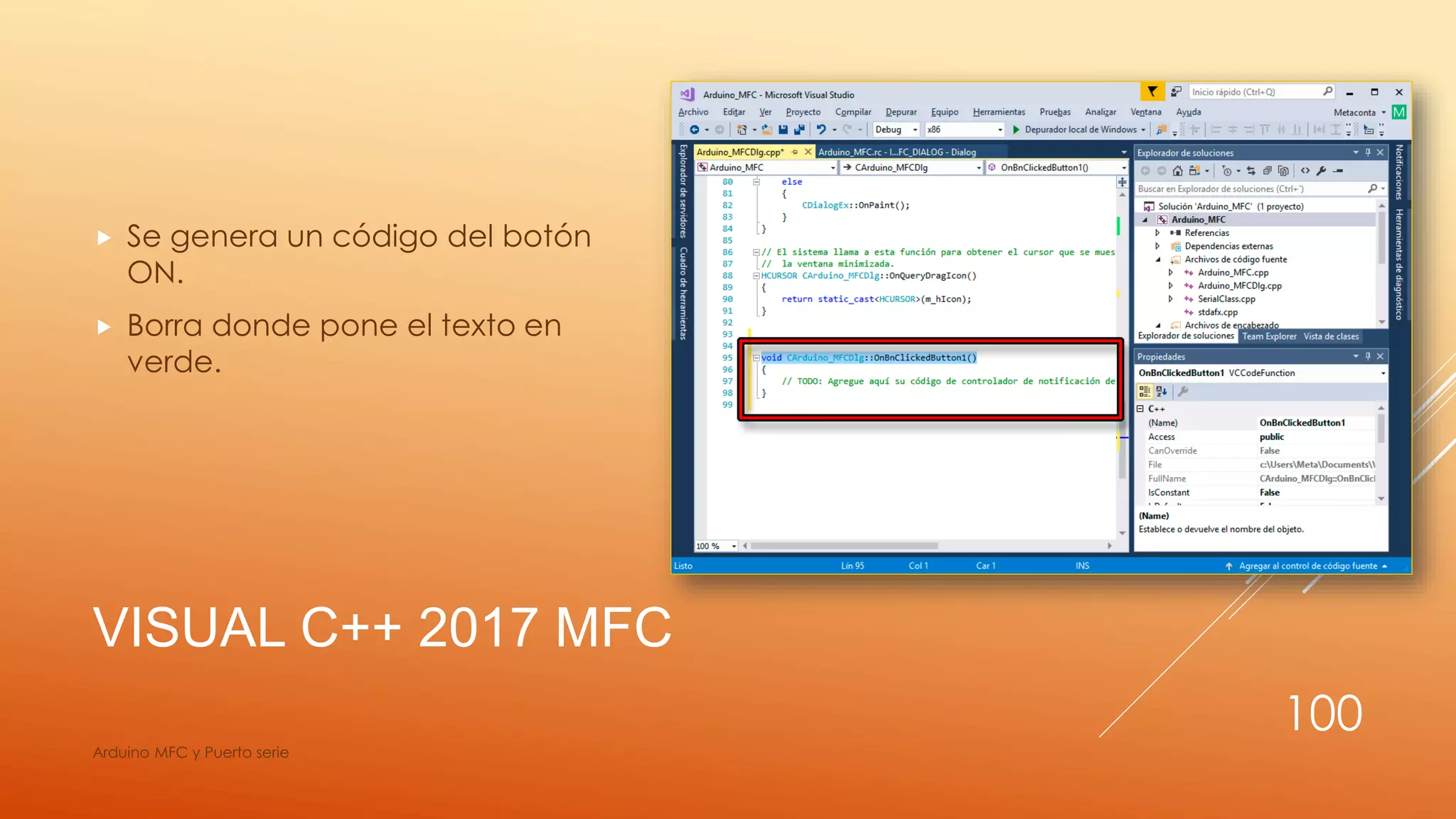 VISUAL C++ 2017 MFC
 Se genera un código del botón
ON.
 Borra donde pone el texto en
verde.
Arduino MFC y Puerto serie
100
 