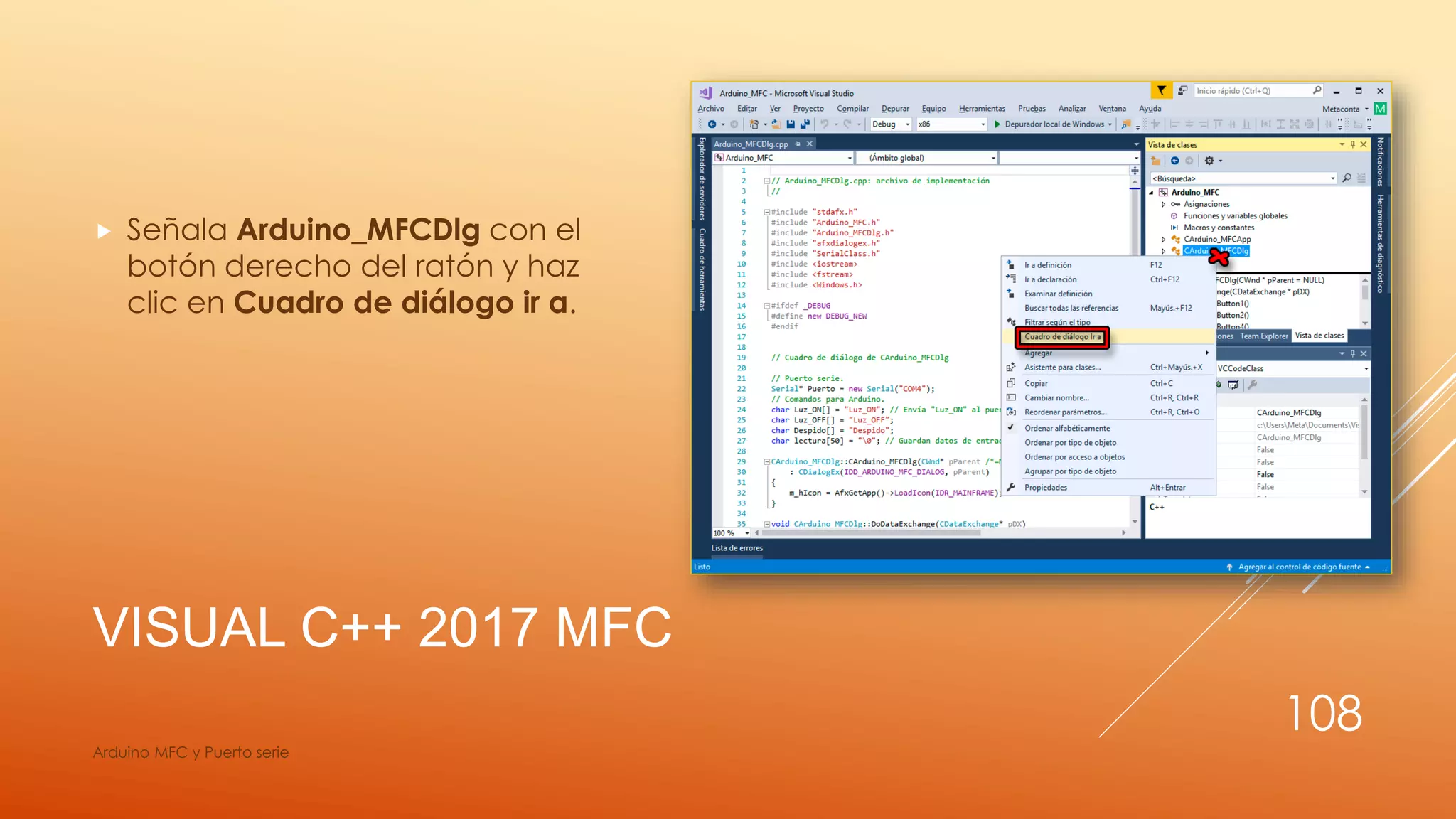 VISUAL C++ 2017 MFC
 Señala Arduino_MFCDlg con el
botón derecho del ratón y haz
clic en Cuadro de diálogo ir a.
Arduino MFC y Puerto serie
108
 