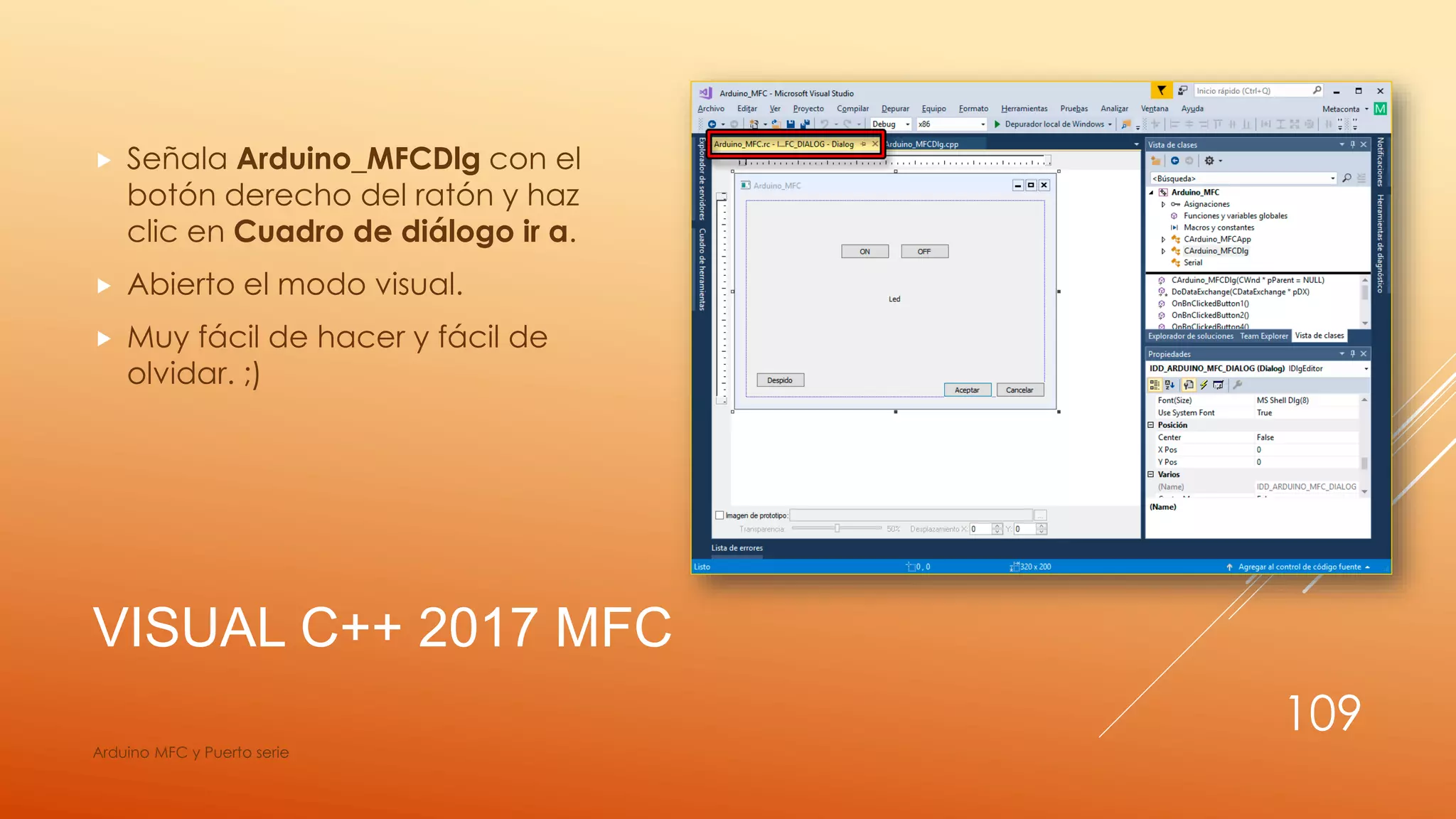 VISUAL C++ 2017 MFC
 Señala Arduino_MFCDlg con el
botón derecho del ratón y haz
clic en Cuadro de diálogo ir a.
 Abierto el modo visual.
 Muy fácil de hacer y fácil de
olvidar. ;)
Arduino MFC y Puerto serie
109
 