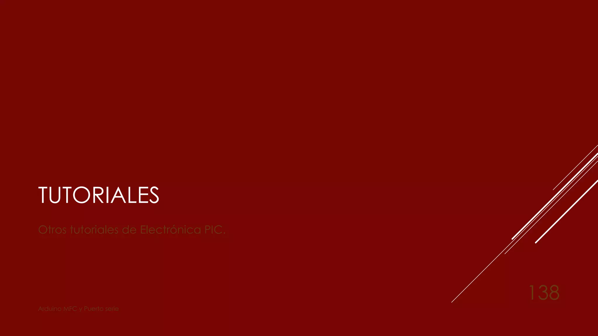 TUTORIALES
Otros tutoriales de Electrónica PIC.
Arduino MFC y Puerto serie
138
 