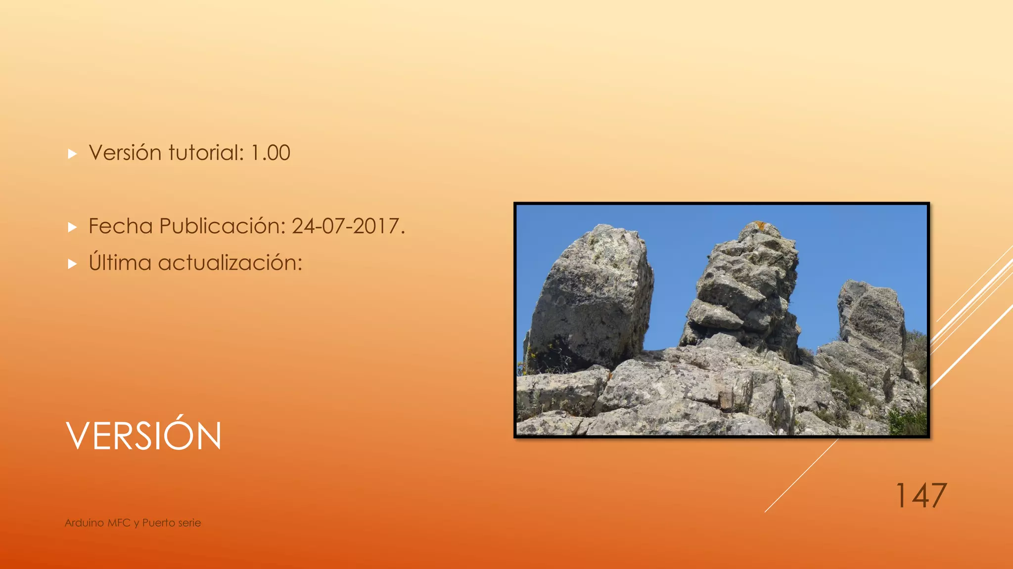 VERSIÓN
 Versión tutorial: 1.00
 Fecha Publicación: 24-07-2017.
 Última actualización:
Arduino MFC y Puerto serie
147
 