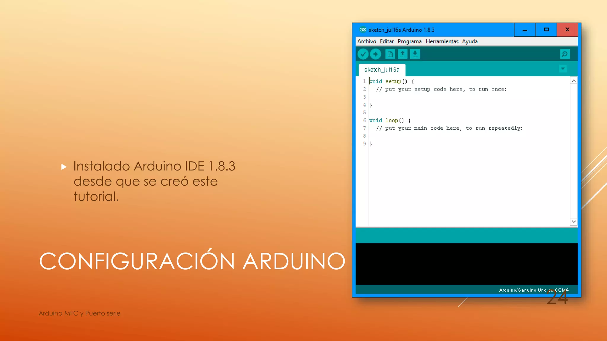 CONFIGURACIÓN ARDUINO
 Instalado Arduino IDE 1.8.3
desde que se creó este
tutorial.
Arduino MFC y Puerto serie
24
 