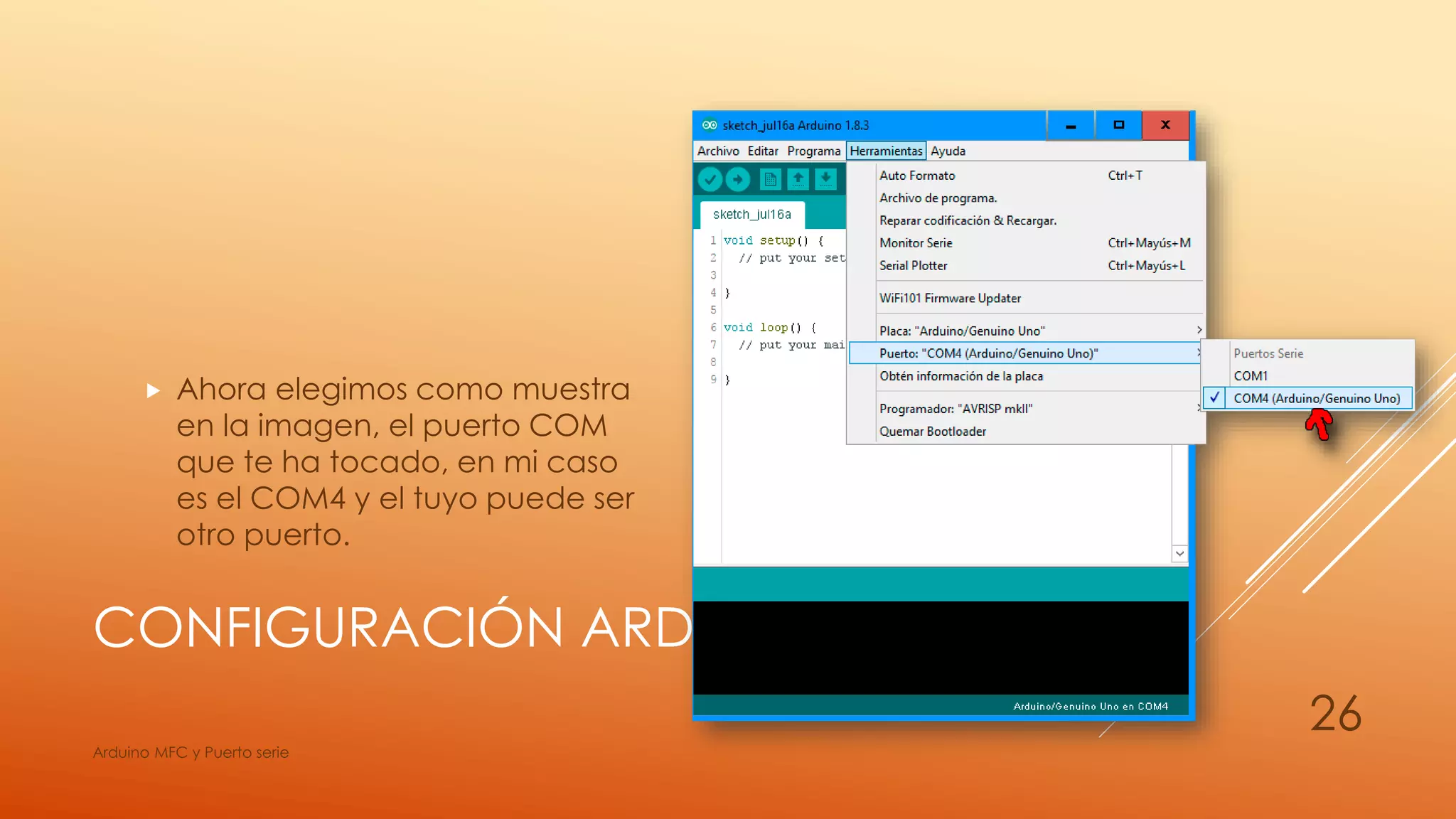 CONFIGURACIÓN ARDUINO
 Ahora elegimos como muestra
en la imagen, el puerto COM
que te ha tocado, en mi caso
es el COM4 y el tuyo puede ser
otro puerto.
Arduino MFC y Puerto serie
26
 