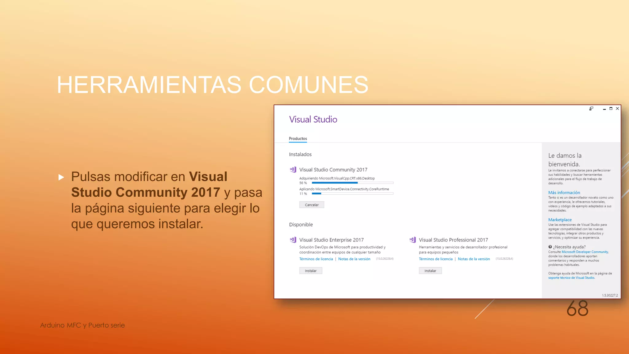 HERRAMIENTAS COMUNES
 Pulsas modificar en Visual
Studio Community 2017 y pasa
la página siguiente para elegir lo
que queremos instalar.
Arduino MFC y Puerto serie
68
 