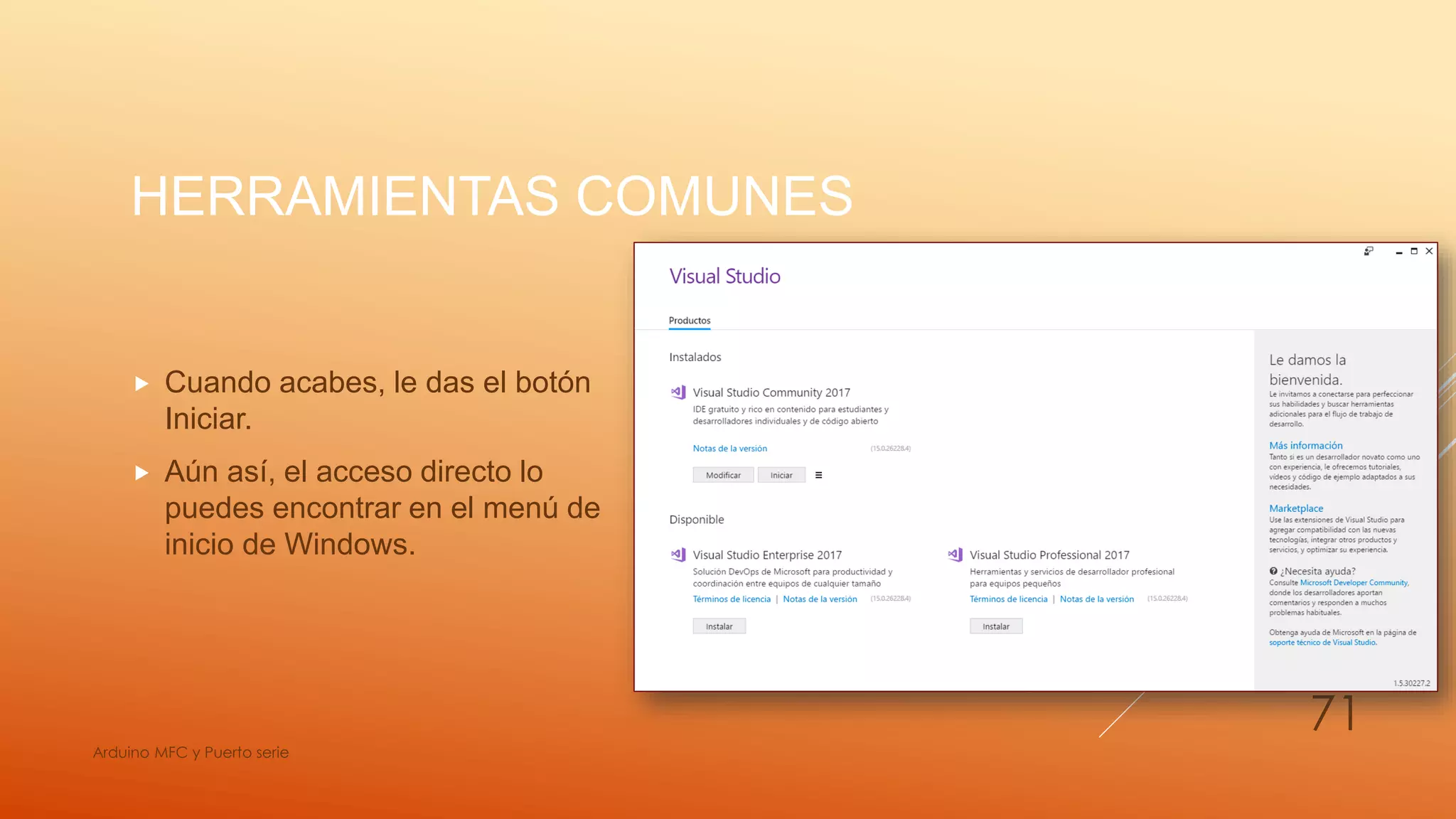HERRAMIENTAS COMUNES
 Cuando acabes, le das el botón
Iniciar.
 Aún así, el acceso directo lo
puedes encontrar en el menú de
inicio de Windows.
Arduino MFC y Puerto serie
71
 