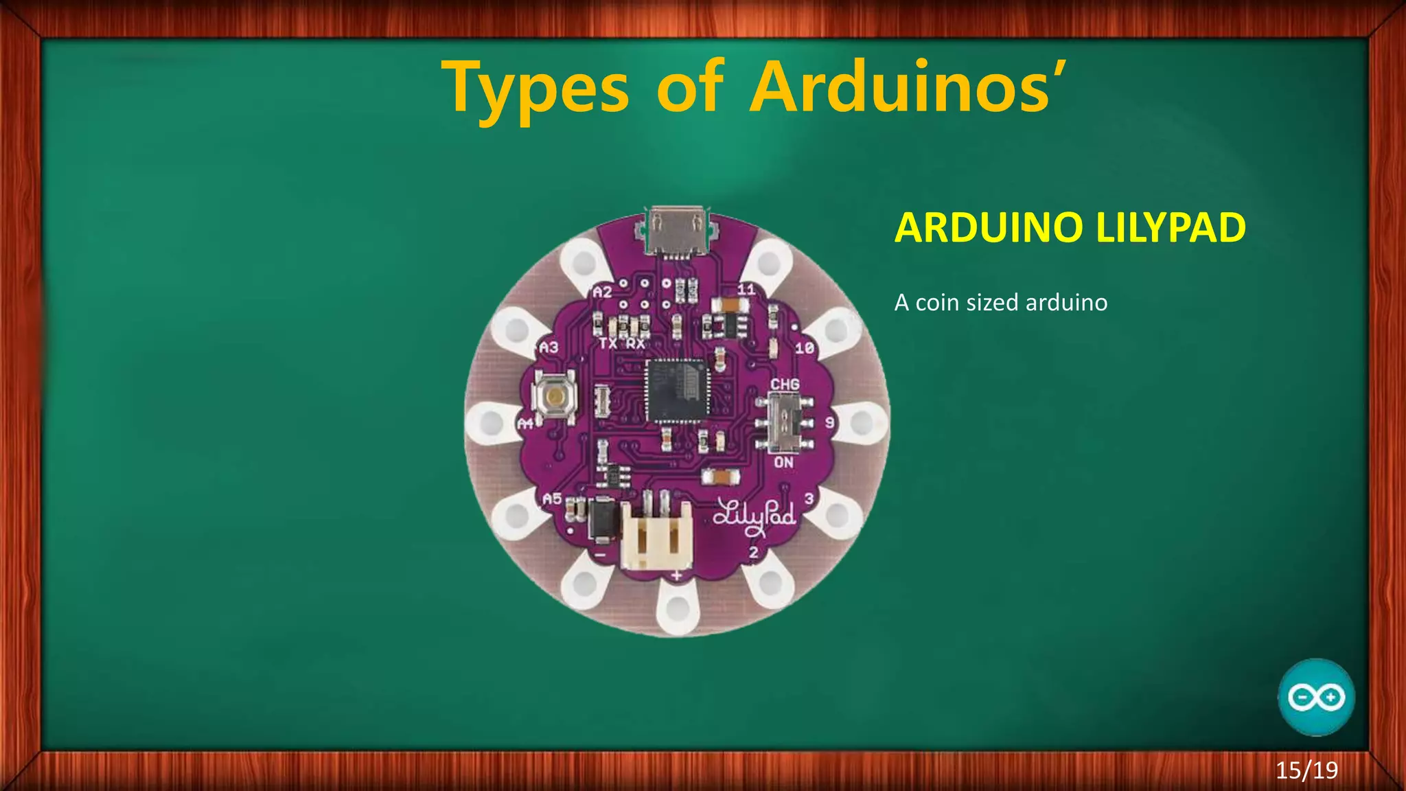 Types of Arduinos’ 15/19 ARDUINO LILYPAD A coin sized arduino 