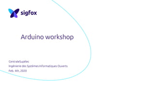 Arduino workshop
CentraleSupélec
Ingénierie des Systèmes Informatiques Ouverts
Feb. 4th, 2020
 