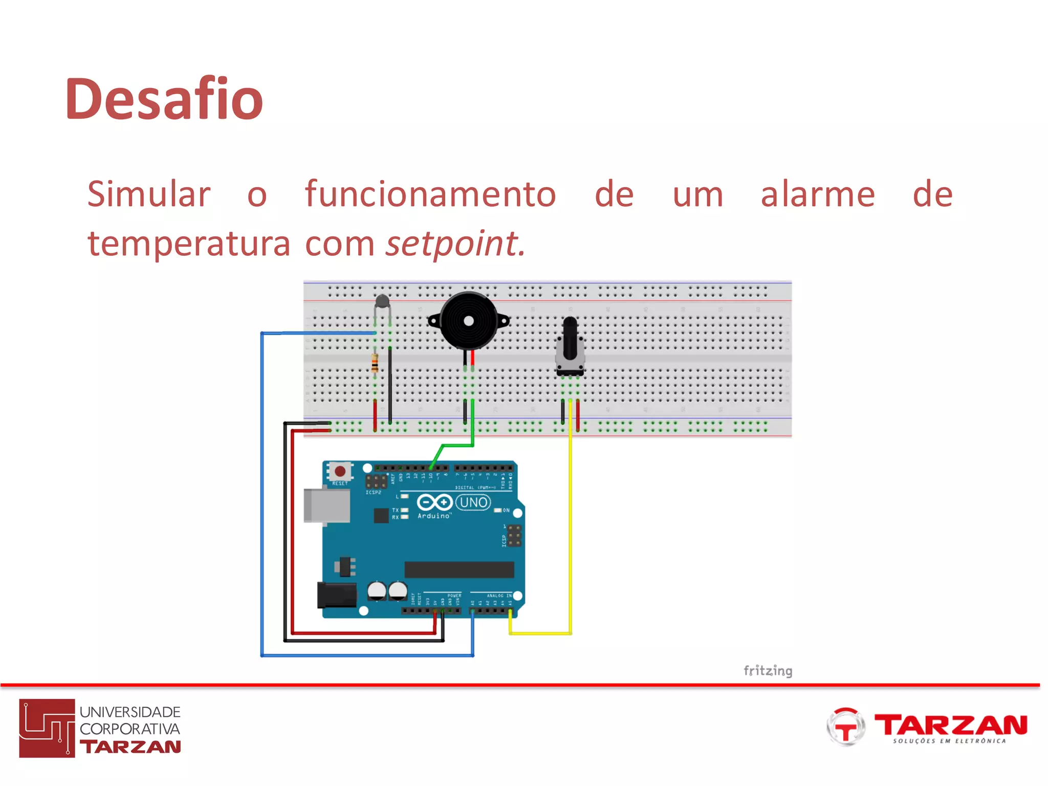 Desafio
Simular o funcionamento de um alarme de
temperatura com setpoint.
 