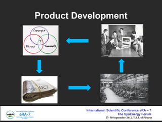 Product Development




          International Scientific Conference eRA C 7
                                The SynEnergy Forum
                      27- 30 September 2012, T.E.I. of Piraeus
 
