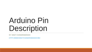 Arduino Pin
Description
BY: NIKET CHANDRAWANSHI
HTTP://WWW.NIKETCHANDRAWANSHI.ME/
 