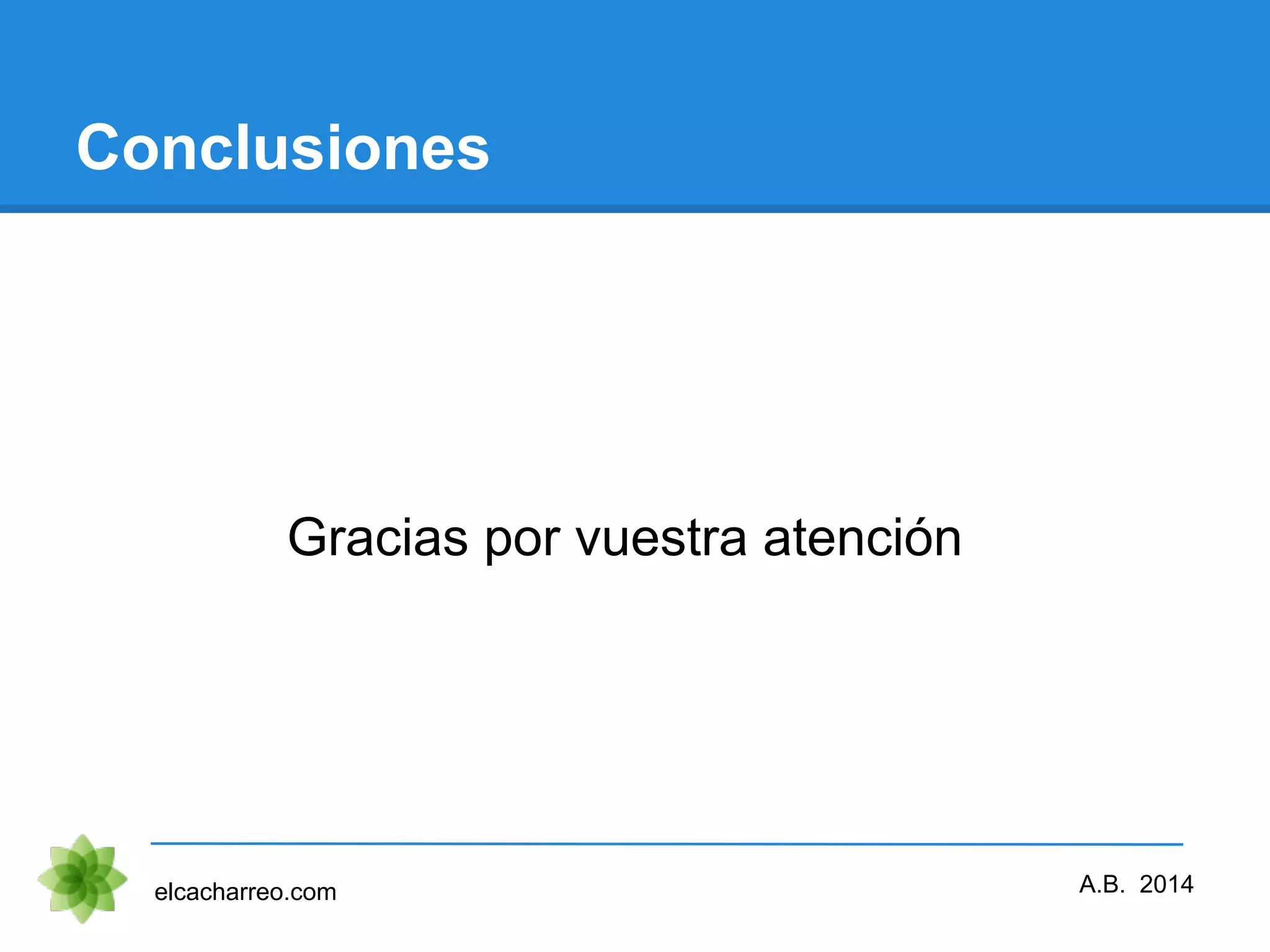 Conclusiones Gracias por vuestra atención elcacharreo.com A.B. 2014 