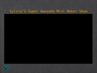 Sylvia’s Super Awesome Mini Maker Show

 