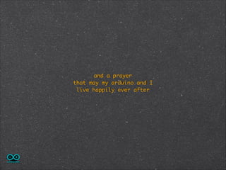 and a prayer 	
that may my arduino and I 	
live happily ever after

 