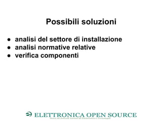 Possibili soluzioni
● analisi del settore di installazione
● analisi normative relative
● verifica componenti
 
