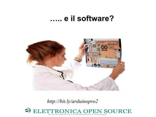 ….. e il software?
http://bit.ly/arduinopro2
 