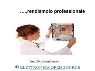 …..rendiamolo professionale
http://bit.ly/arduinopro
 
