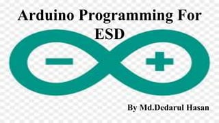 Arduino Programming For
ESD
By Md.Dedarul Hasan
 