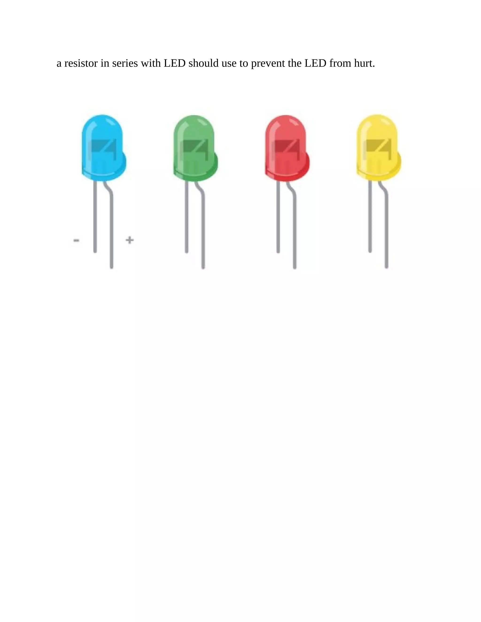 a resistor in series with LED should use to prevent the LED from hurt.
 