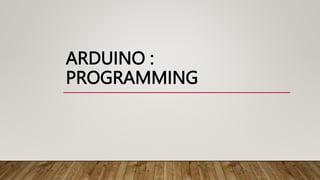 ARDUINO :
PROGRAMMING
 