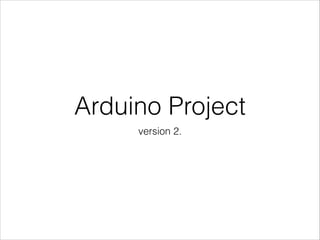 Arduino Project
version 2.
 