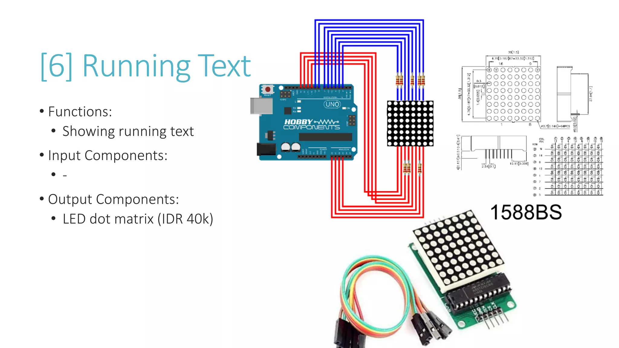[6] Running Text
• Functions:
• Showing running text
• Input Components:
• -
• Output Components:
• LED dot matrix (IDR 40k)
 