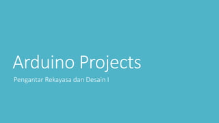 Arduino Projects
Pengantar Rekayasa dan Desain I
 
