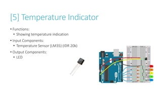 [5] Temperature Indicator
• Functions:
• Showing temperature indication
• Input Components:
• Temperature Sensor (LM35) (IDR 20k)
• Output Components:
• LED
 