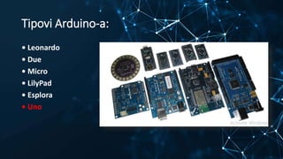 Tipovi Arduino-a:
• Leonardo
• Due
• Micro
• LilyPad
• Esplora
• Uno
 
