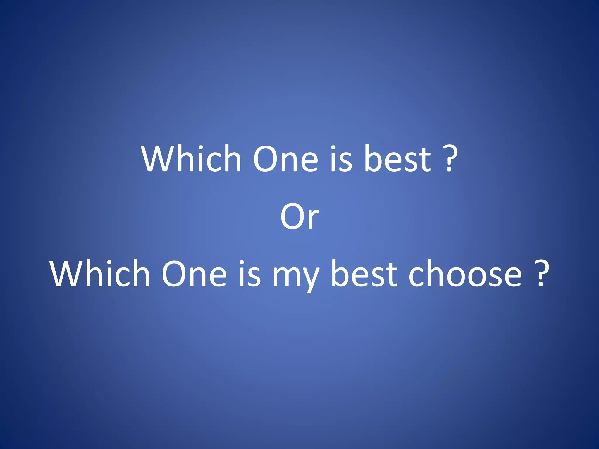 Which One is best ? Or Which One is my best choose ? 